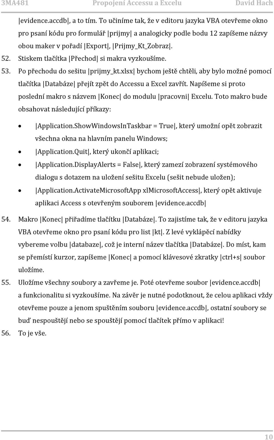 Stiskem tlačítka Přechod si makra vyzkoušíme. 53. Po přechodu do sešitu prijmy_kt.xlsx bychom ještě chtěli, aby bylo možné pomocí tlačítka Databáze přejít zpět do Accessu a Excel zavřít.