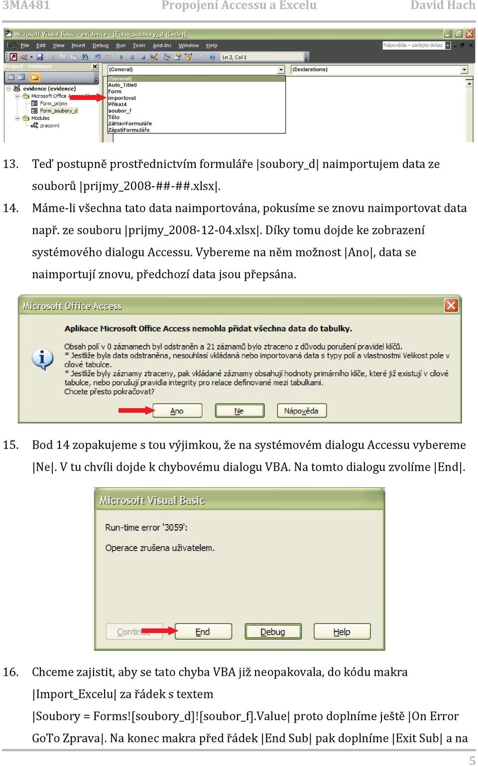 Bod 14 zopakujeme s tou výjimkou, že na systémovém dialogu Accessu vybereme Ne. V tu chvíli dojde k chybovému dialogu VBA. Na tomto dialogu zvolíme End. 16.