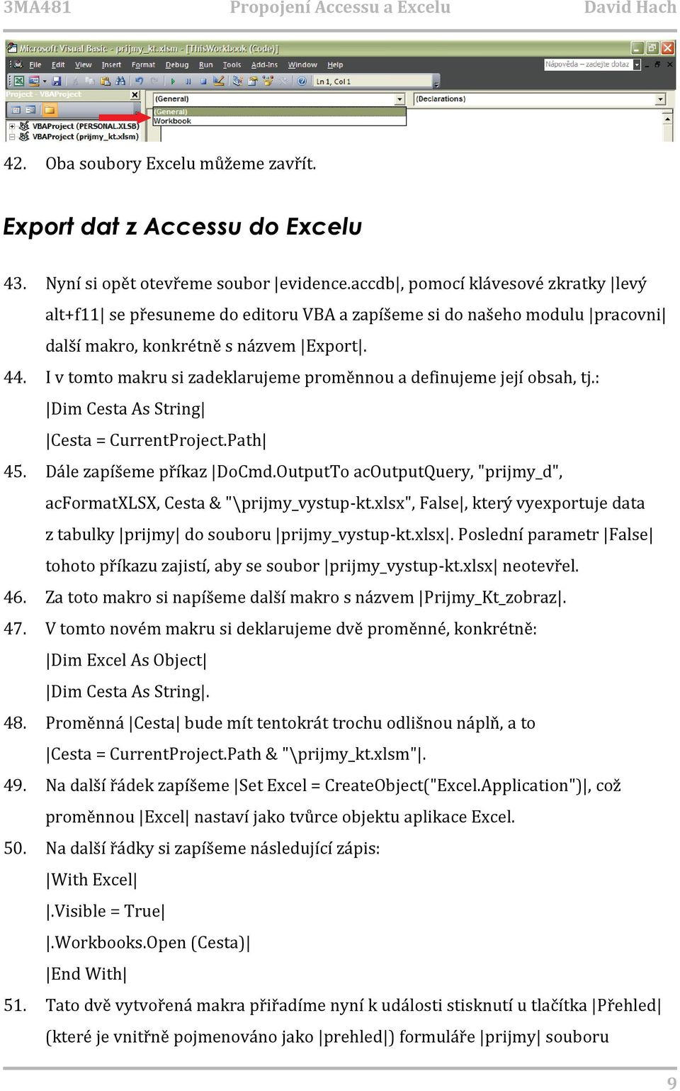 I v tomto makru si zadeklarujeme proměnnou a definujeme její obsah, tj.: Dim Cesta As String Cesta = CurrentProject.Path 45. Dále zapíšeme příkaz DoCmd.