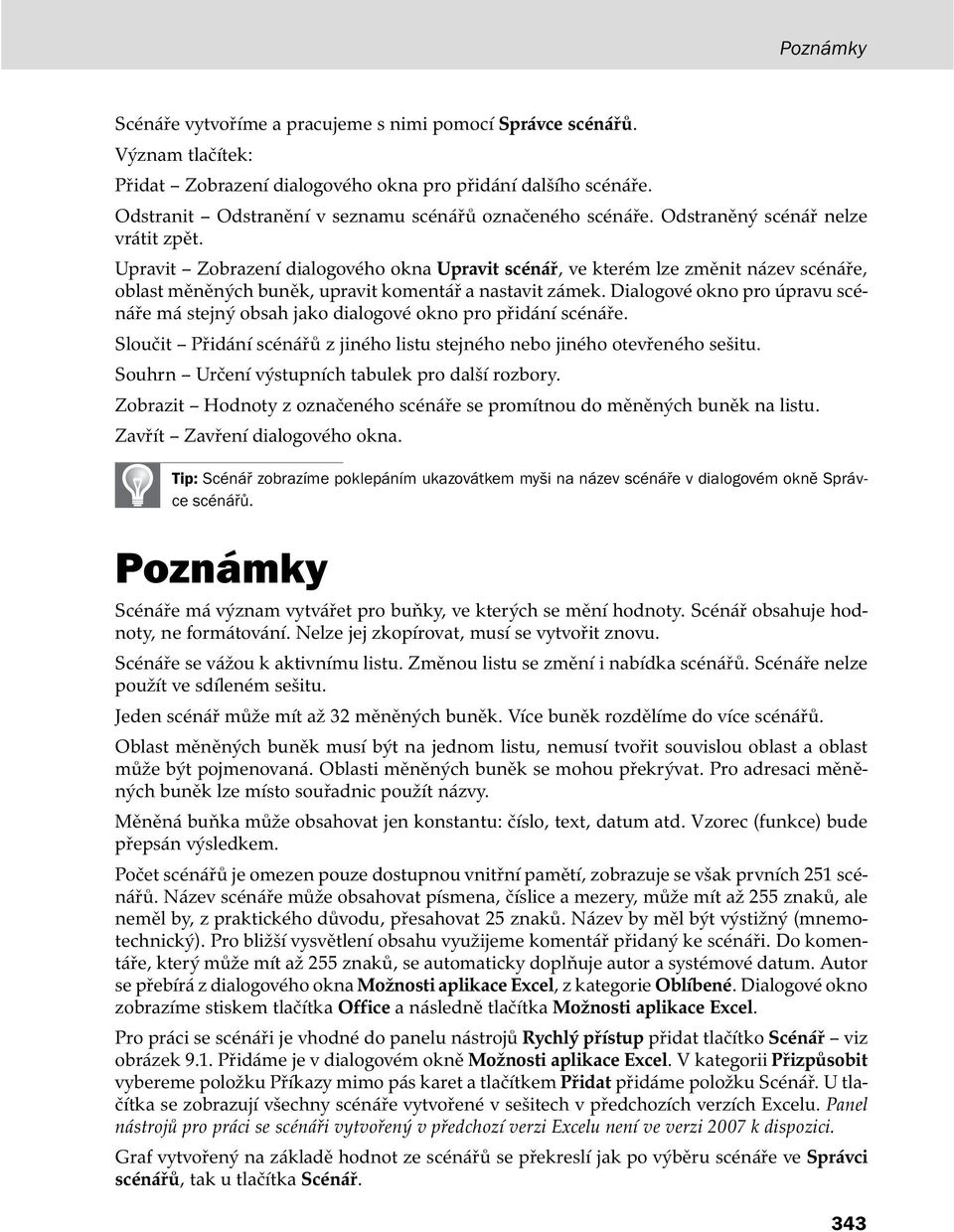 Upravit Zobrazení dialogového okna Upravit scénář, ve kterém lze změnit název scénáře, oblast měněných buněk, upravit komentář a nastavit zámek.