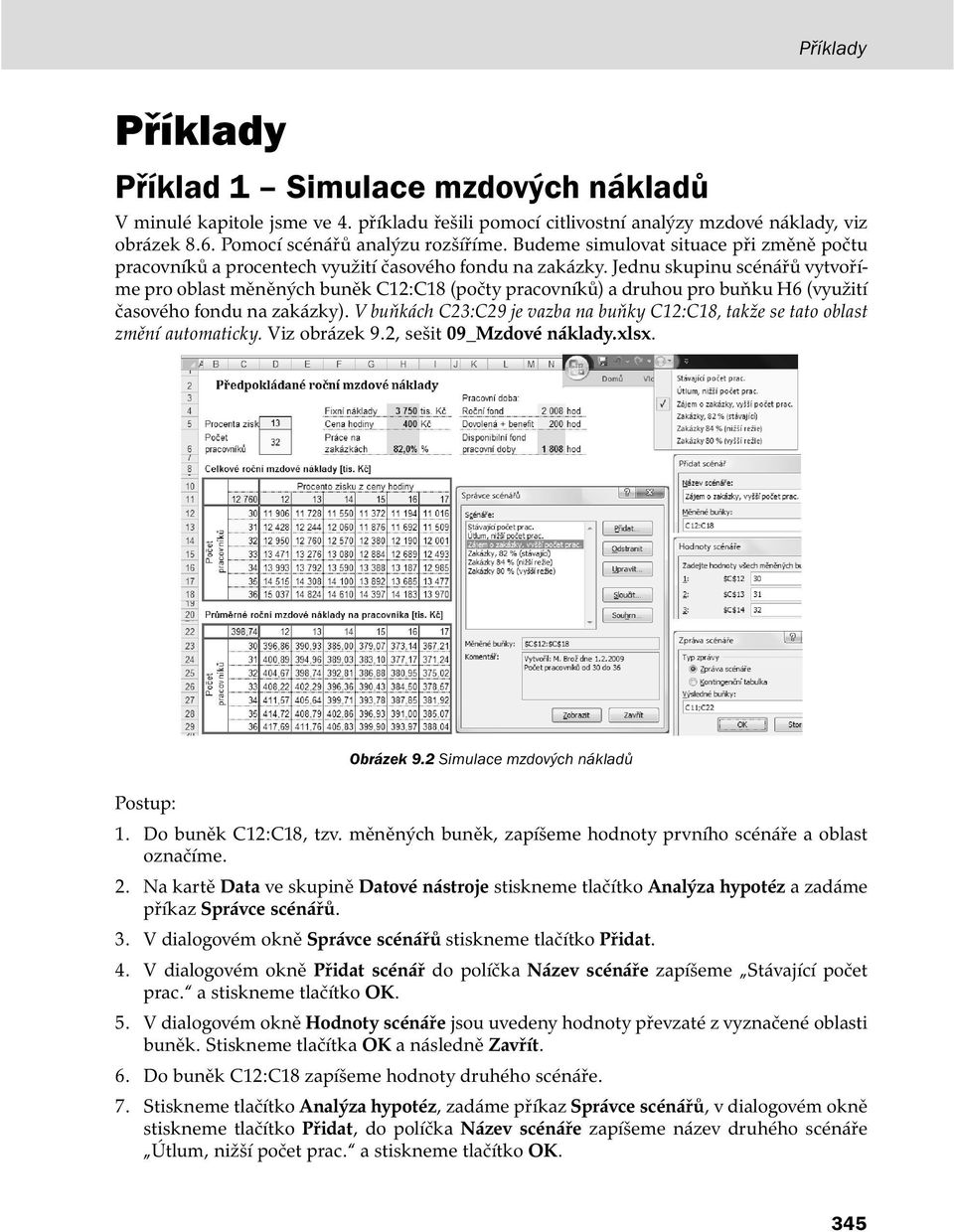 Jednu skupinu scénářů vytvoříme pro oblast měněných buněk C12:C18 (počty pracovníků) a druhou pro buňku H6 (využití časového fondu na zakázky).