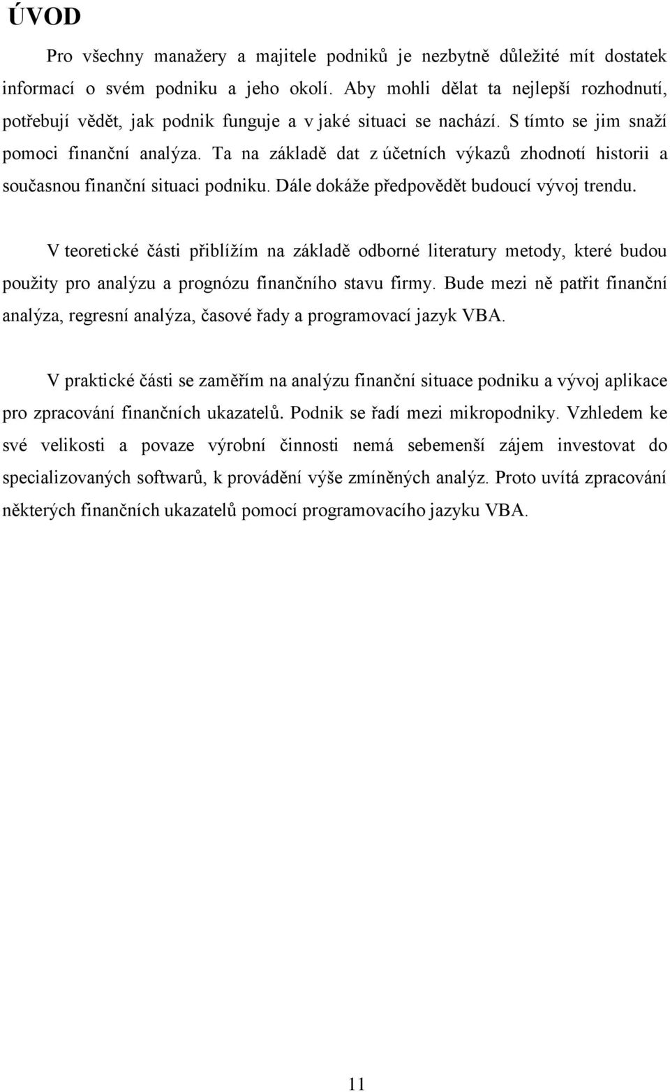 Ta na základě dat z účetních výkazů zhodnotí historii a současnou finanční situaci podniku. Dále dokáže předpovědět budoucí vývoj trendu.