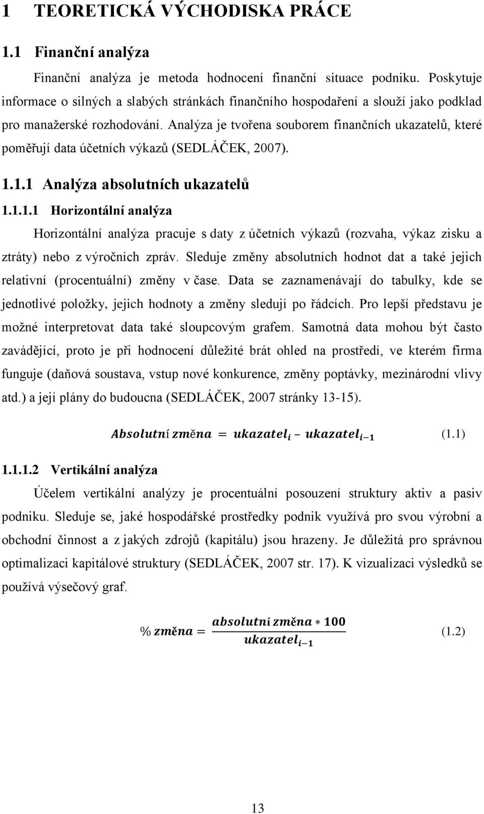 Analýza je tvořena souborem finančních ukazatelů, které poměřují data účetních výkazů (SEDLÁČEK, 2007). 1.