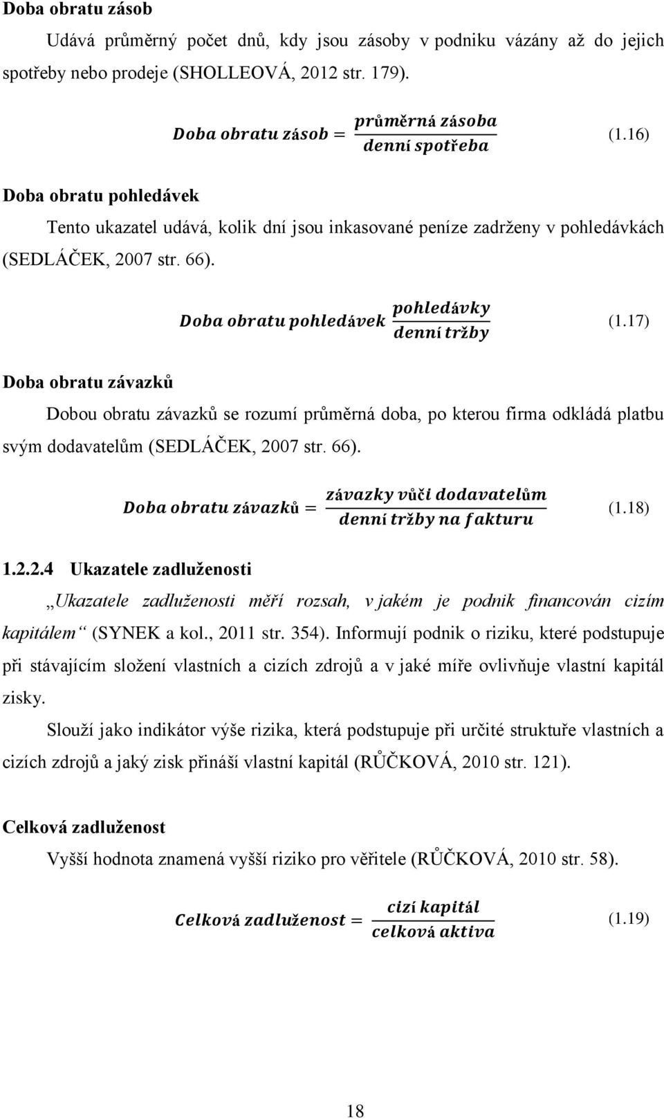 17) Doba obratu závazků Dobou obratu závazků se rozumí průměrná doba, po kterou firma odkládá platbu svým dodavatelům (SEDLÁČEK, 20