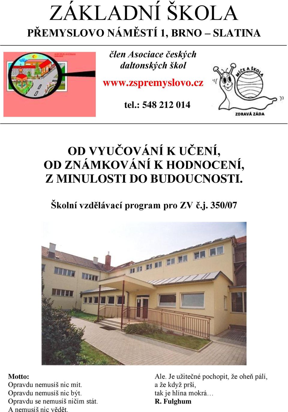 Školní vzdělávací program pro ZV č.j. 350/07 Motto: Opravdu nemusíš nic mít. Opravdu nemusíš nic být.