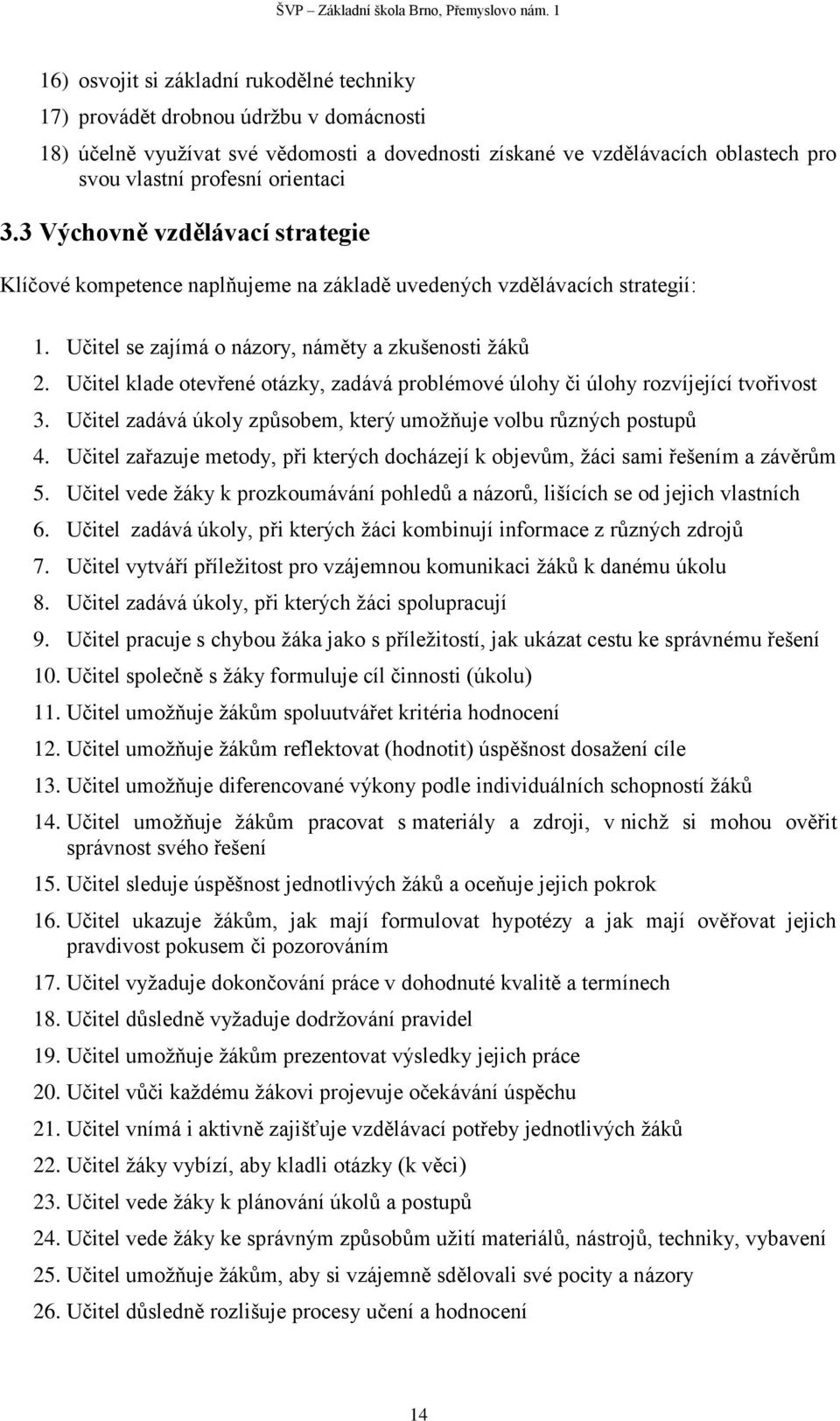 Učitel klade otevřené otázky, zadává problémové úlohy či úlohy rozvíjející tvořivost 3. Učitel zadává úkoly způsobem, který umožňuje volbu různých postupů 4.