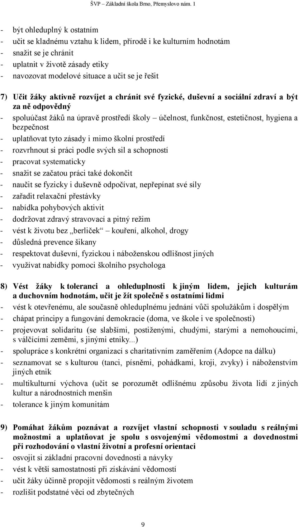 - uplatňovat tyto zásady i mimo školní prostředí - rozvrhnout si práci podle svých sil a schopností - pracovat systematicky - snažit se začatou práci také dokončit - naučit se fyzicky i duševně