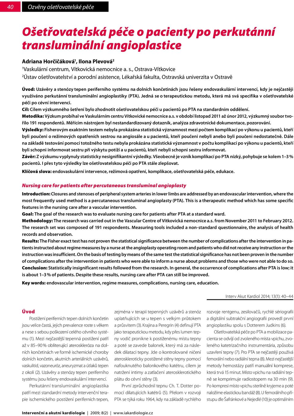 endovaskulární intervencí, kdy je nejčastěji využíváno perkutánní transluminální angioplastiky (PTA). Jedná se o terapeutickou metodu, která má svá specifika v ošetřovatelské péči po cévní intervenci.