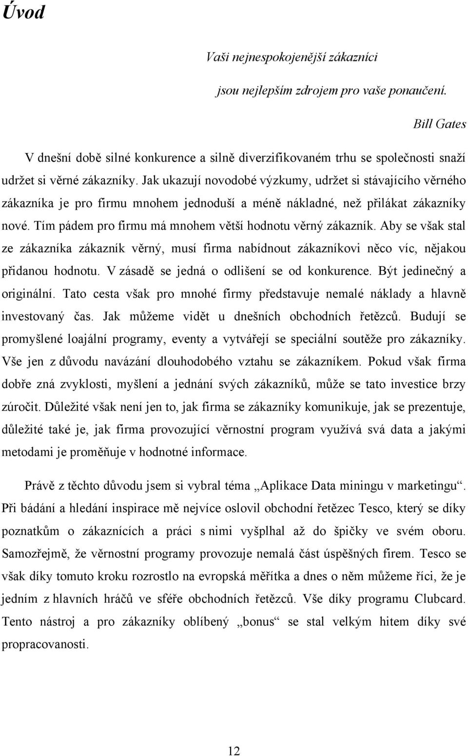 Tím pádem pro firmu má mnohem větší hodnotu věrný zákazník. Aby se však stal ze zákazníka zákazník věrný, musí firma nabídnout zákazníkovi něco víc, nějakou přidanou hodnotu.