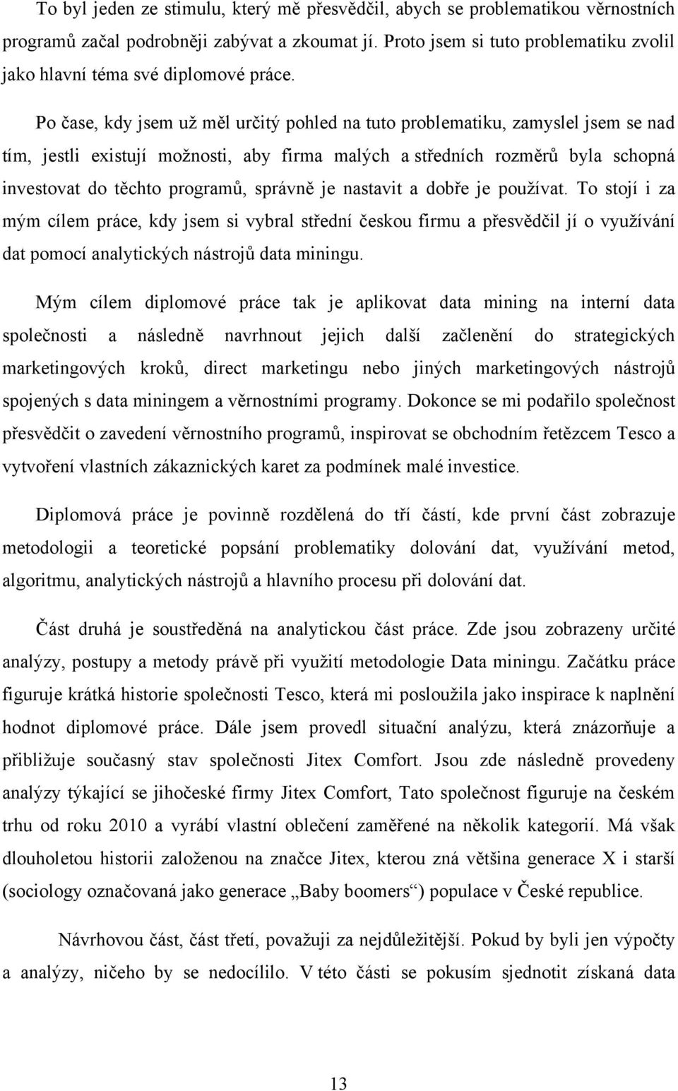 Po čase, kdy jsem uţ měl určitý pohled na tuto problematiku, zamyslel jsem se nad tím, jestli existují moţnosti, aby firma malých a středních rozměrů byla schopná investovat do těchto programů,