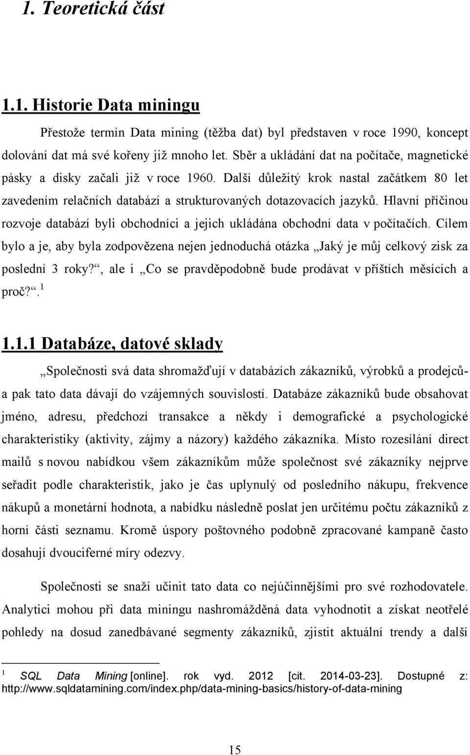 Hlavní příčinou rozvoje databází byli obchodníci a jejich ukládána obchodní data v počítačích.