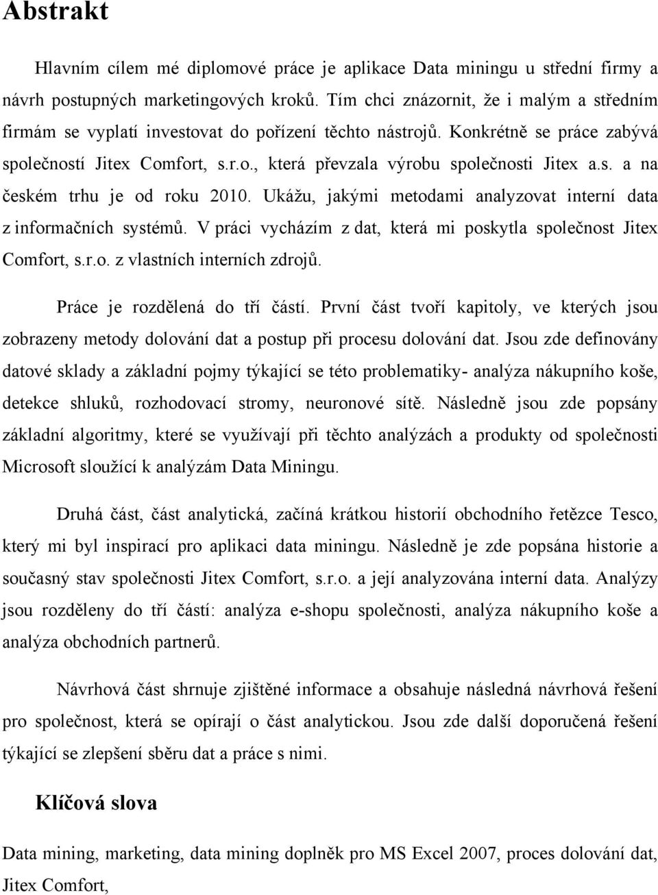 s. a na českém trhu je od roku 2010. Ukáţu, jakými metodami analyzovat interní data z informačních systémů. V práci vycházím z dat, která mi poskytla společnost Jitex Comfort, s.r.o. z vlastních interních zdrojů.