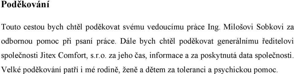 Dále bych chtěl poděkovat generálnímu ředitelovi společnosti Jitex Comfort, s.r.o. za jeho čas, informace a za poskytnutá data společnosti.