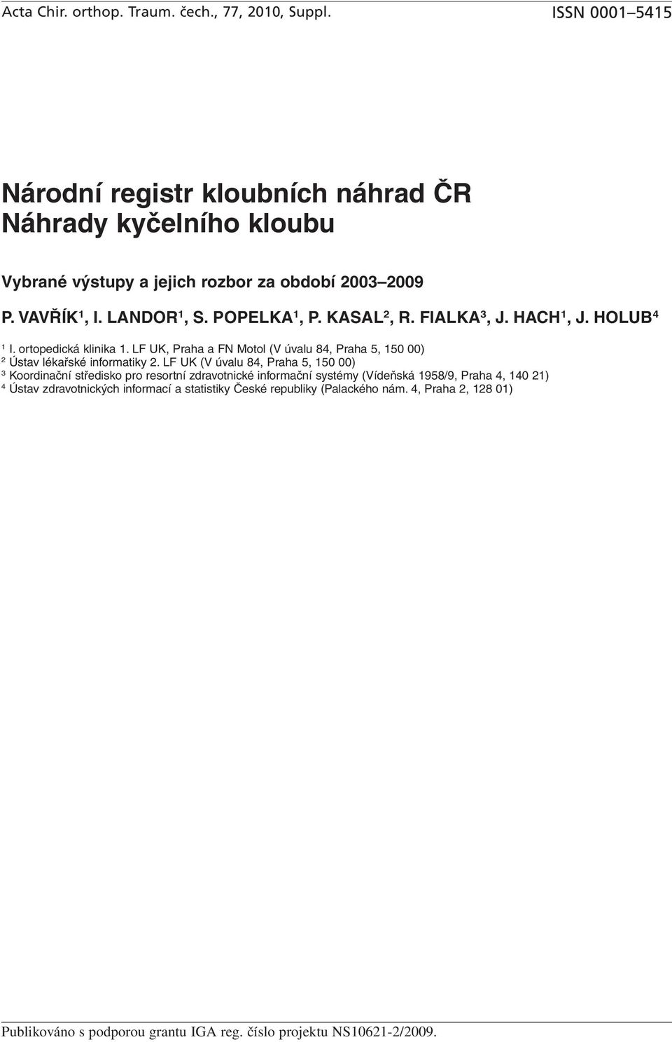 KASAL 2,R.FIALKA 3,J.HACH 1,J.HOLUB 4 1 I. ortopedická klinika 1. LF UK, Praha a FN Motol (V úvalu 84, Praha 5, 150 00) 2 Ústav lékařské informatiky 2.