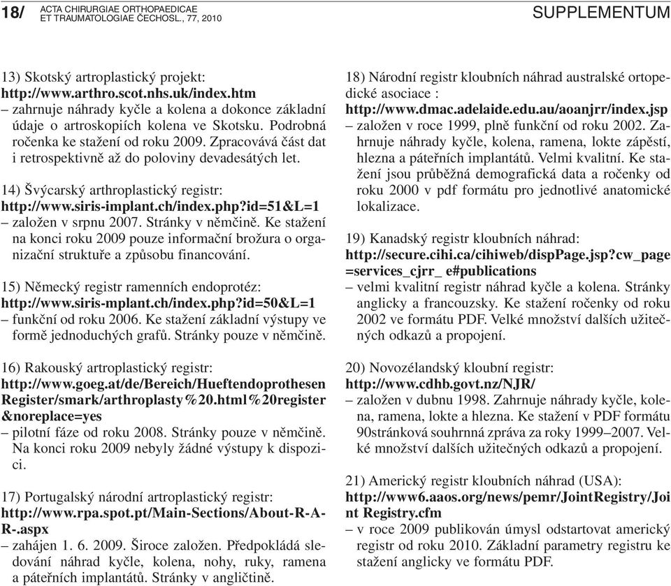 id=51&l=1 založen v srpnu 2007. Stránky v němčině. Ke stažení na konci roku 2009 pouze informační brožura o organizační struktuře a způsobu financování.