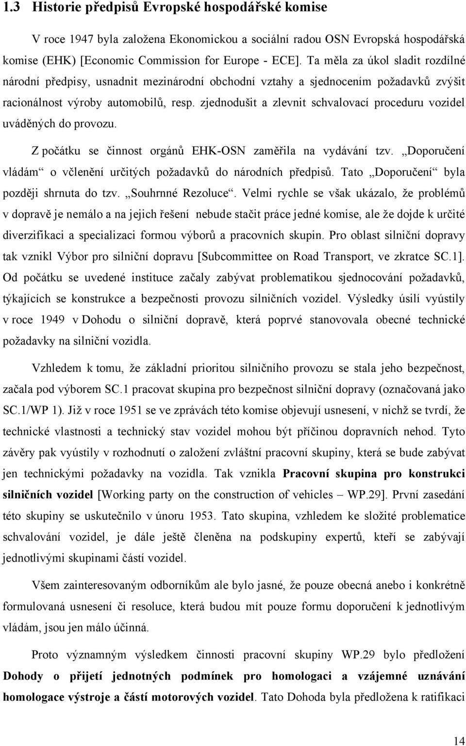 zjednodušit a zlevnit schvalovací proceduru vozidel uváděných do provozu. Z počátku se činnost orgánů EHK-OSN zaměřila na vydávání tzv.