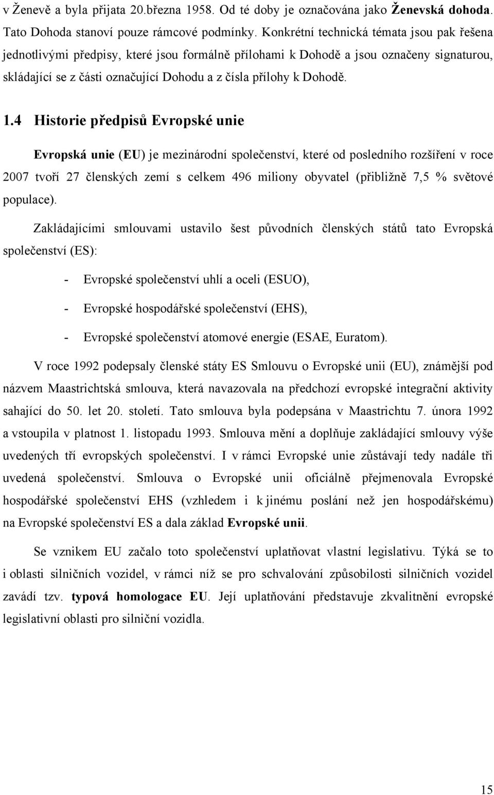 1.4 Historie předpisů Evropské unie Evropská unie (EU) je mezinárodní společenství, které od posledního rozšíření v roce 2007 tvoří 27 členských zemí s celkem 496 miliony obyvatel (přibližně 7,5 %