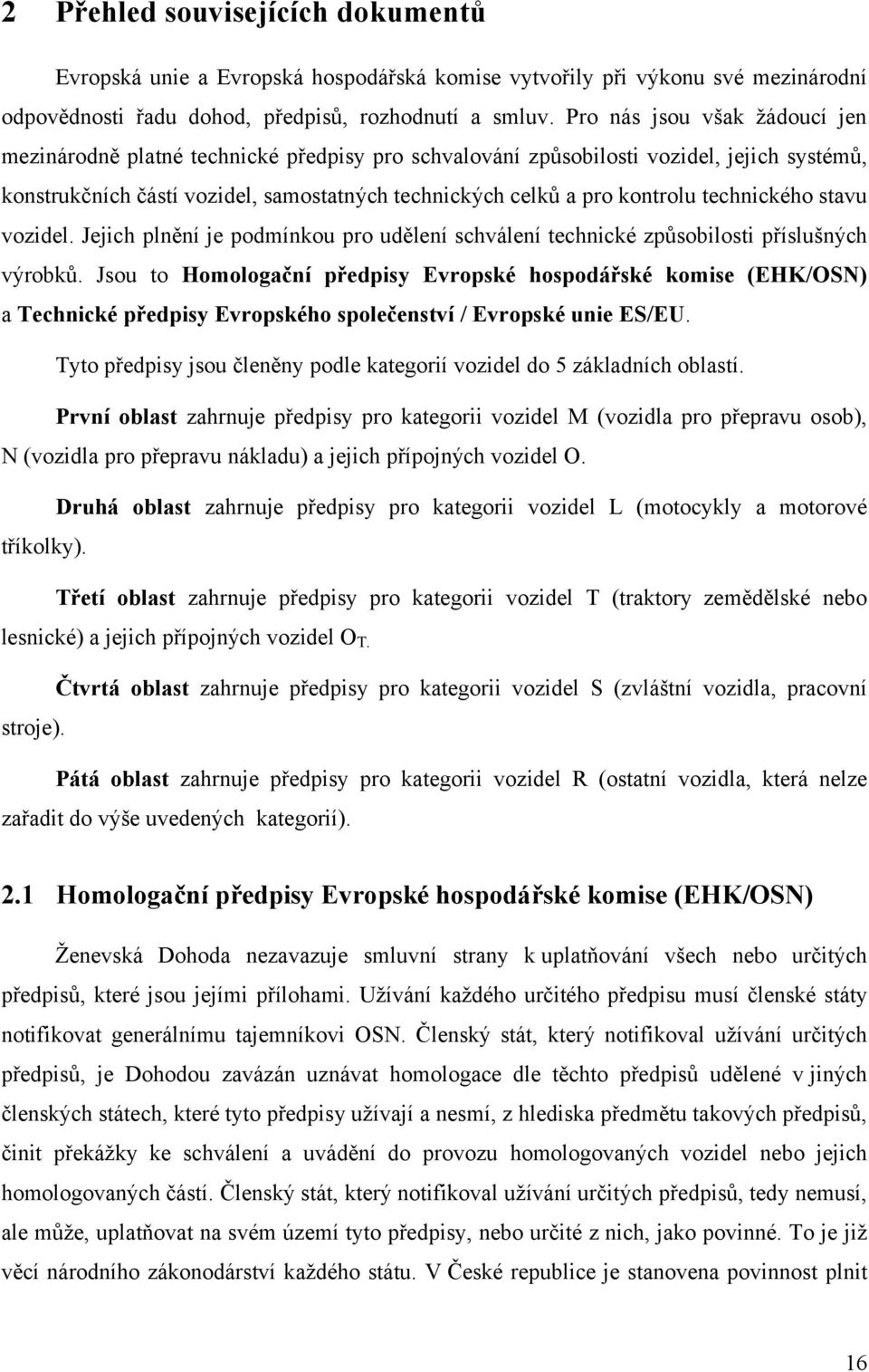 technického stavu vozidel. Jejich plnění je podmínkou pro udělení schválení technické způsobilosti příslušných výrobků.