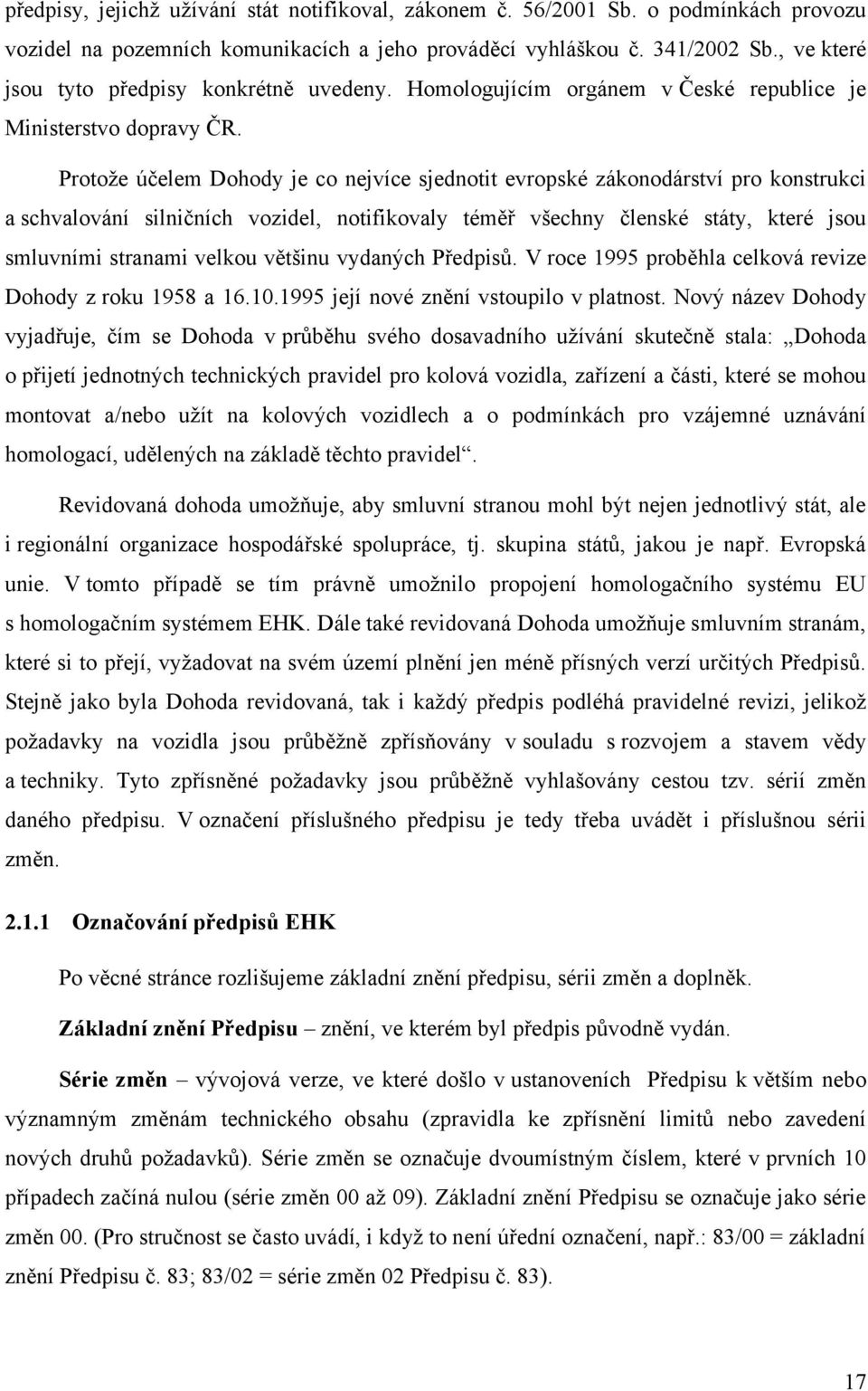 Protože účelem Dohody je co nejvíce sjednotit evropské zákonodárství pro konstrukci a schvalování silničních vozidel, notifikovaly téměř všechny členské státy, které jsou smluvními stranami velkou