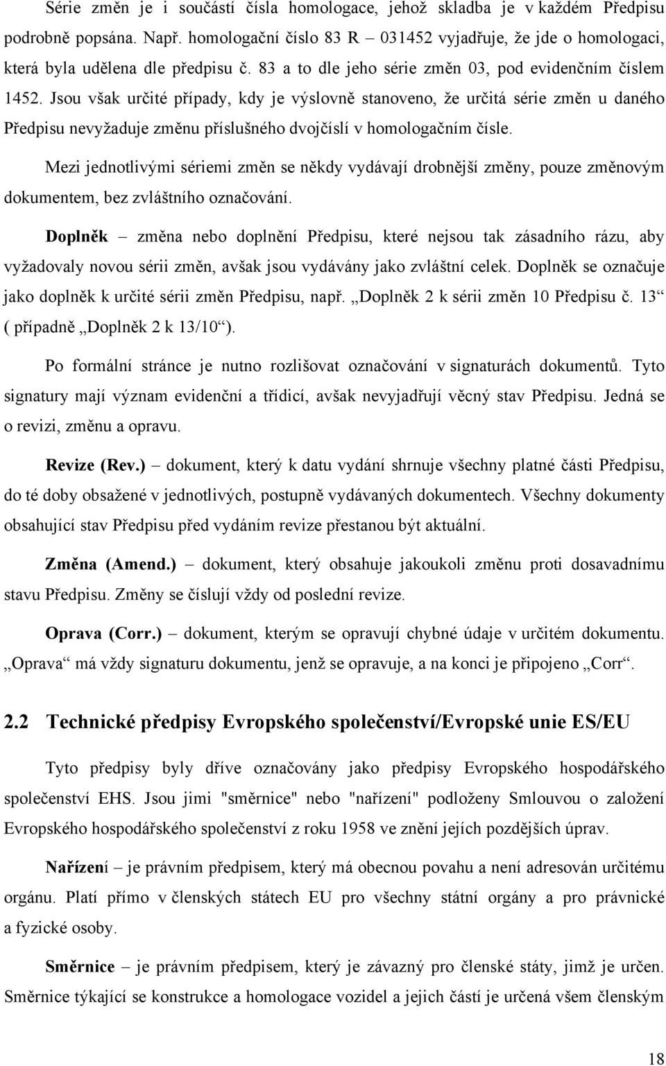 Jsou však určité případy, kdy je výslovně stanoveno, že určitá série změn u daného Předpisu nevyžaduje změnu příslušného dvojčíslí v homologačním čísle.