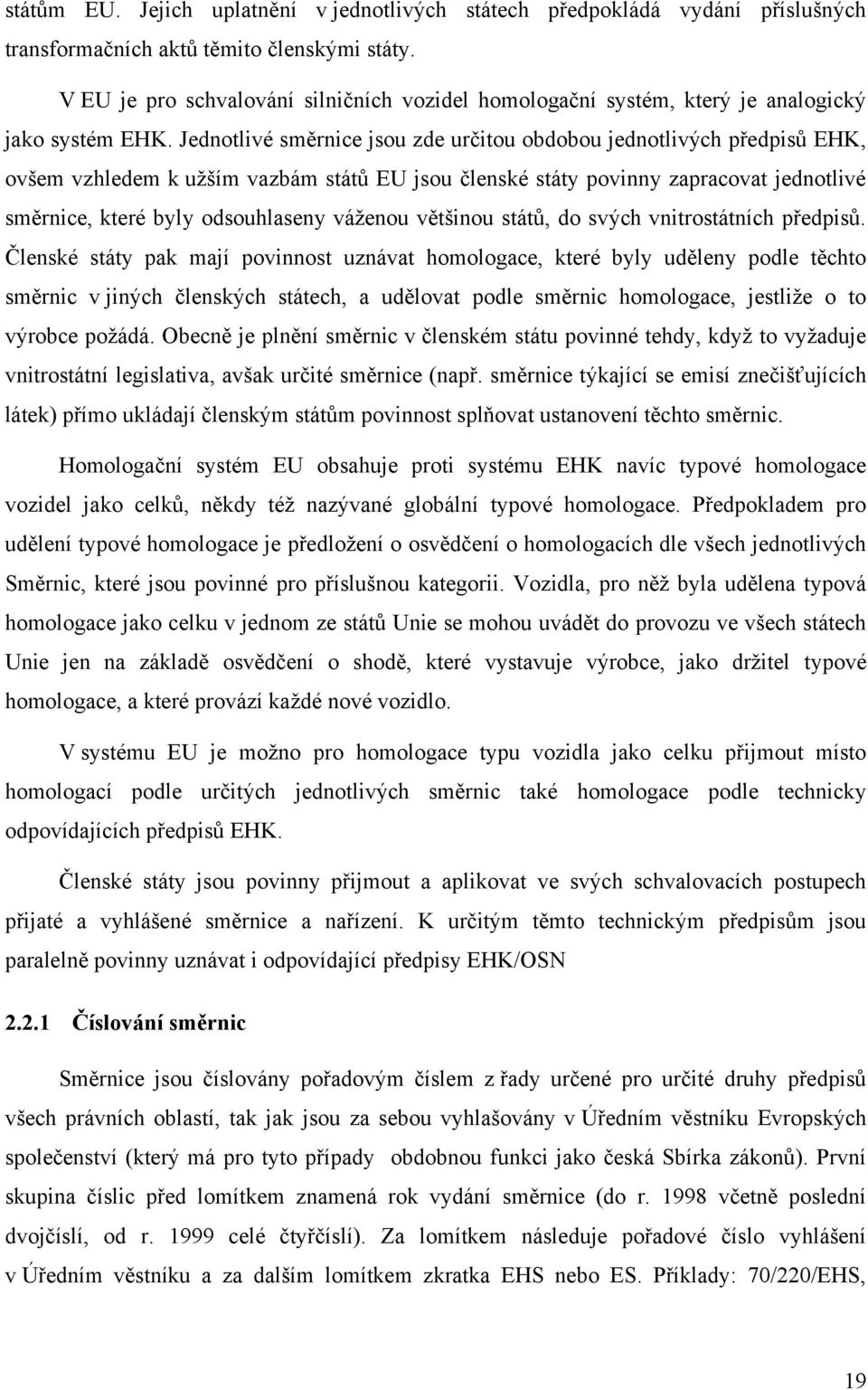 Jednotlivé směrnice jsou zde určitou obdobou jednotlivých předpisů EHK, ovšem vzhledem k užším vazbám států EU jsou členské státy povinny zapracovat jednotlivé směrnice, které byly odsouhlaseny