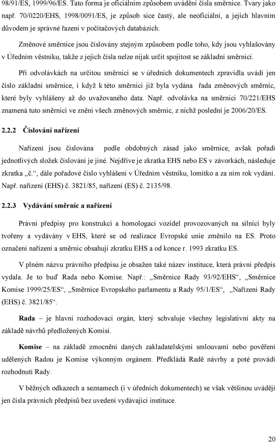 Změnové směrnice jsou číslovány stejným způsobem podle toho, kdy jsou vyhlašovány v Úředním věstníku, takže z jejich čísla nelze nijak určit spojitost se základní směrnicí.