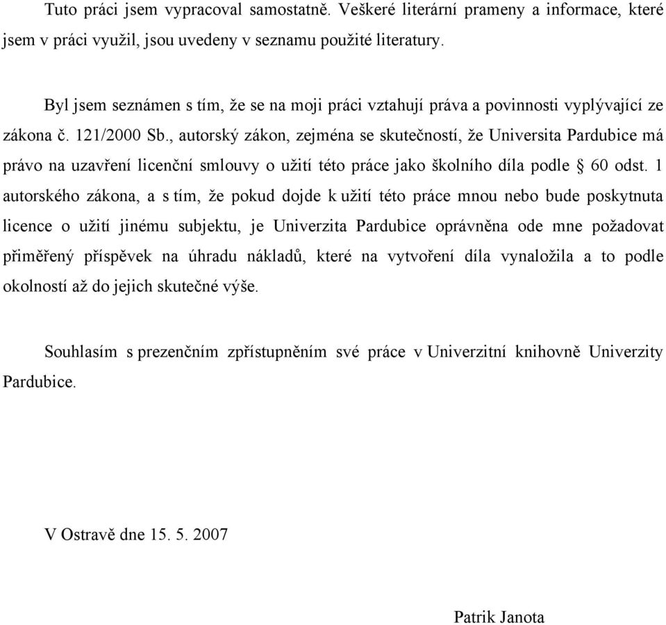 , autorský zákon, zejména se skutečností, že Universita Pardubice má právo na uzavření licenční smlouvy o užití této práce jako školního díla podle 60 odst.