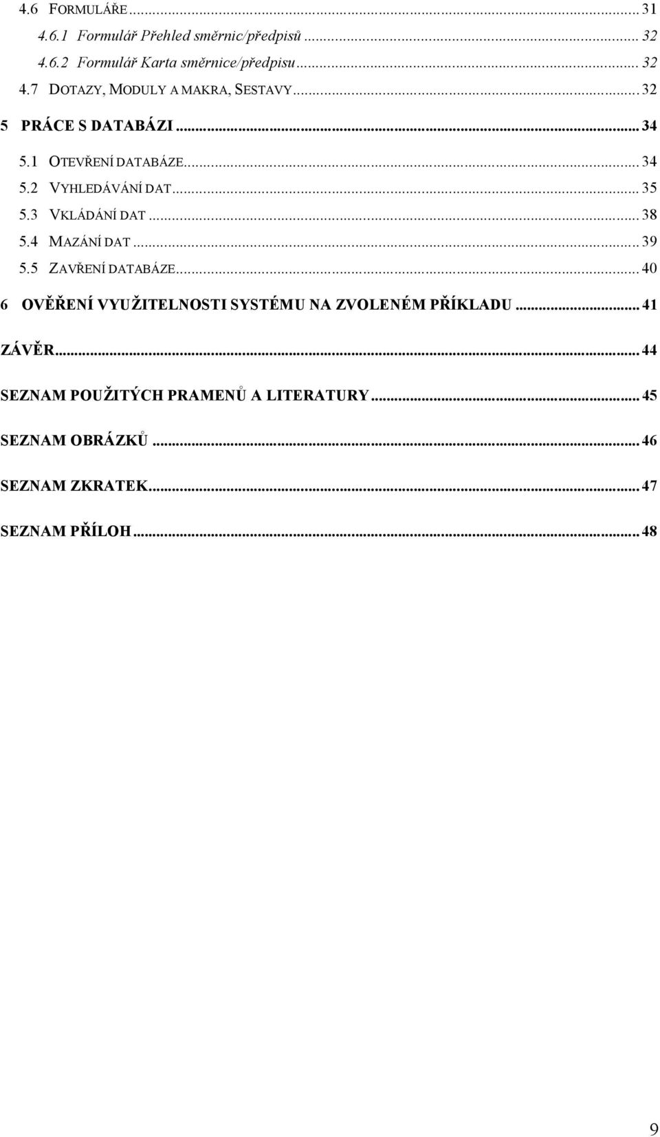 4 MAZÁNÍ DAT... 39 5.5 ZAVŘENÍ DATABÁZE... 40 6 OVĚŘENÍ VYUŽITELNOSTI SYSTÉMU NA ZVOLENÉM PŘÍKLADU... 41 ZÁVĚR.