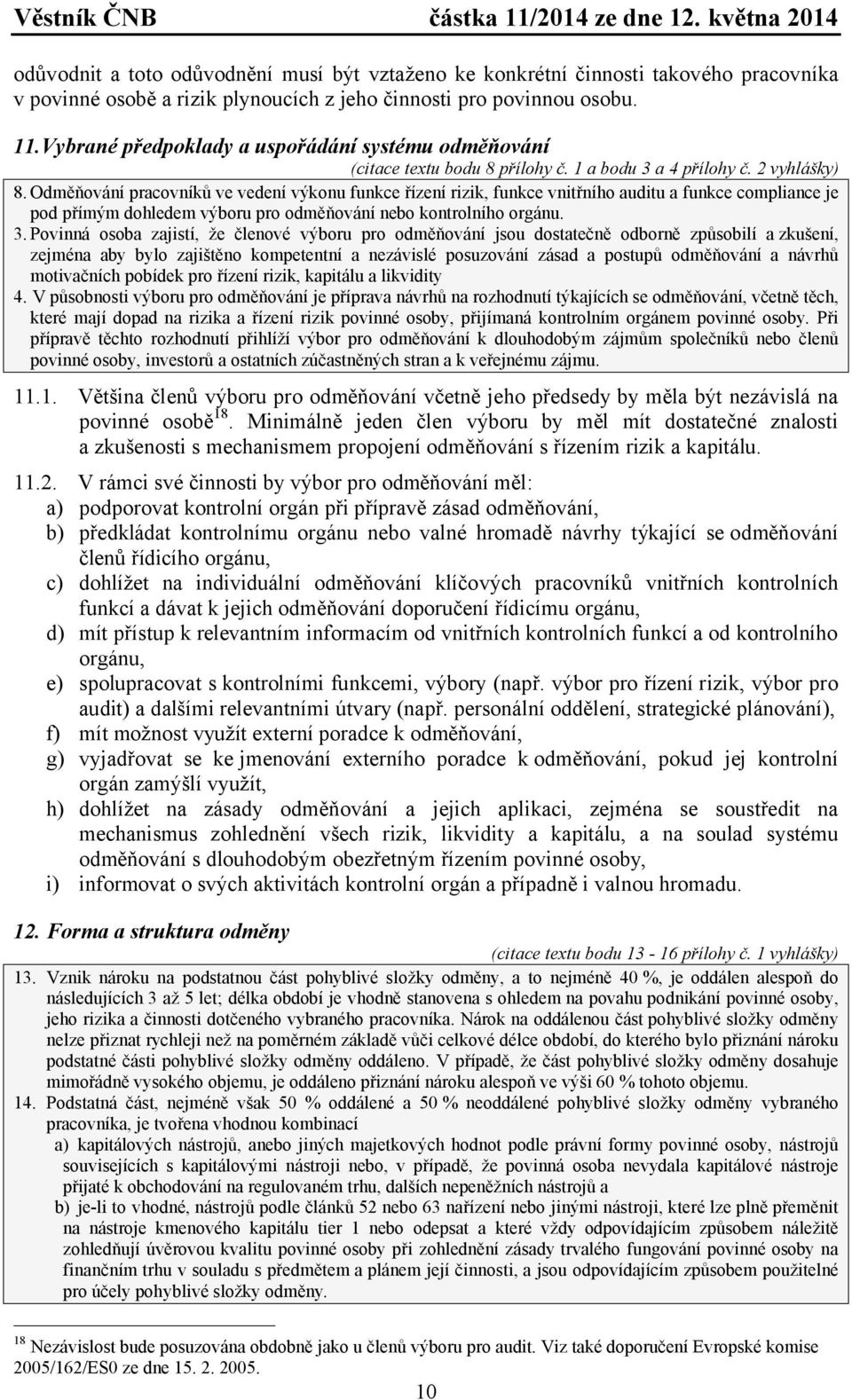 Odměňování pracovníků ve vedení výkonu funkce řízení rizik, funkce vnitřního auditu a funkce compliance je pod přímým dohledem výboru pro odměňování nebo kontrolního orgánu. 3.