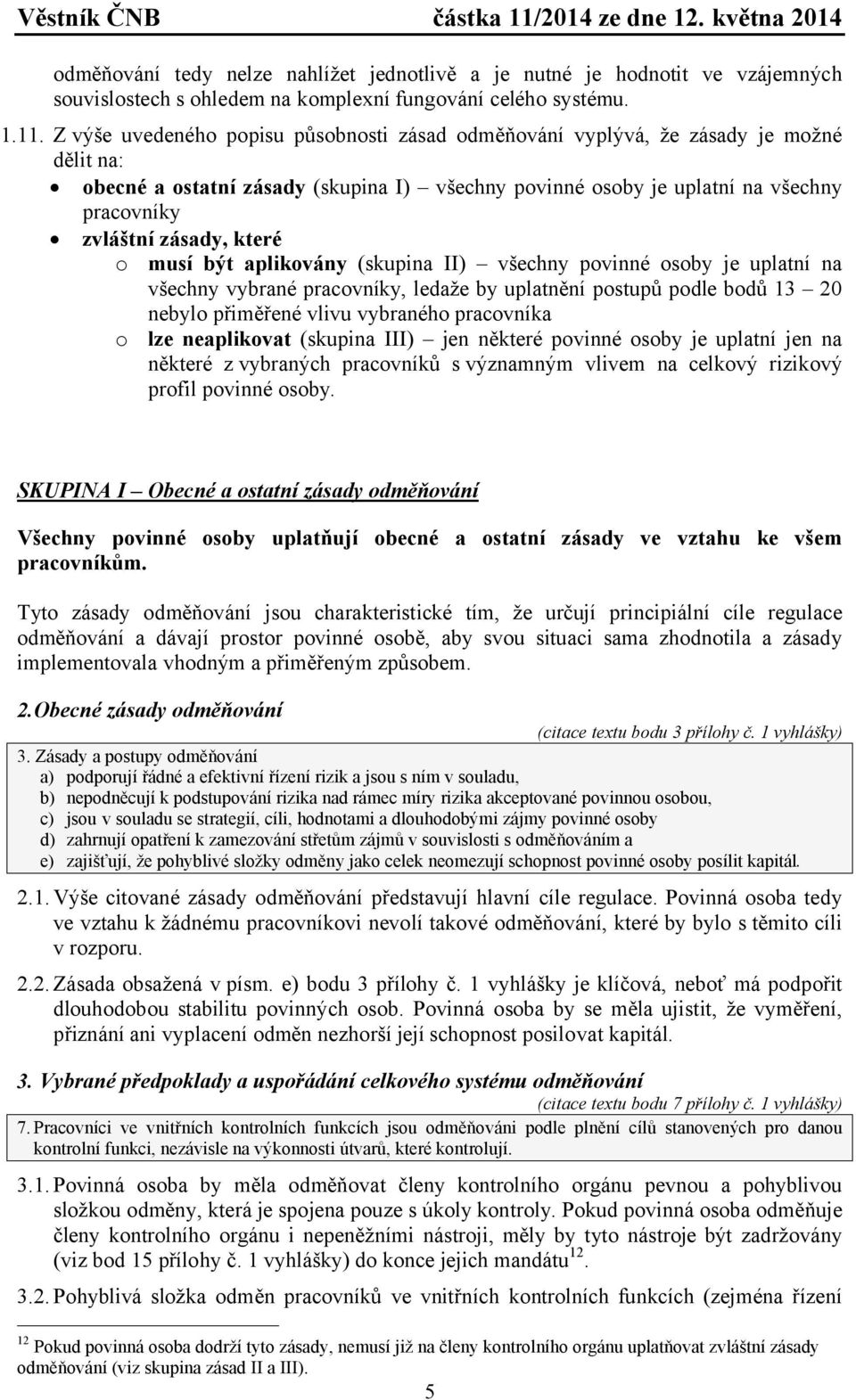 které o musí být aplikovány (skupina II) všechny povinné osoby je uplatní na všechny vybrané pracovníky, ledaže by uplatnění postupů podle bodů 13 20 nebylo přiměřené vlivu vybraného pracovníka o lze