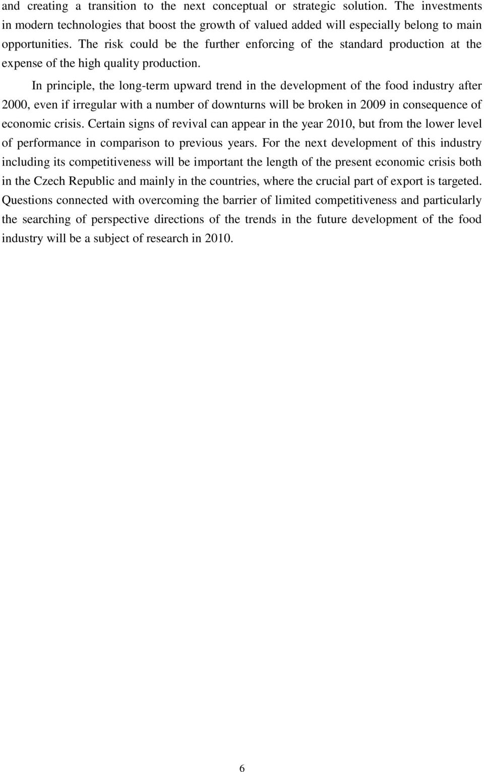 In principle, the long-term upward trend in the development of the food industry after 2000, even if irregular with a number of downturns will be broken in 2009 in consequence of economic crisis.