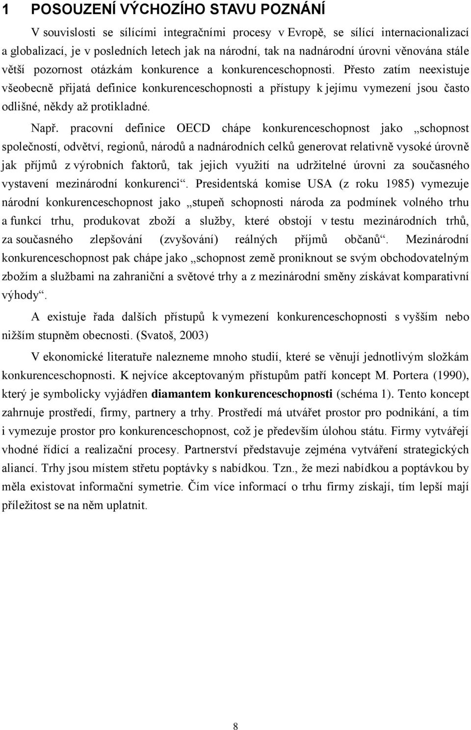 Přesto zatím neexistuje všeobecně přijatá definice konkurenceschopnosti a přístupy k jejímu vymezení jsou často odlišné, někdy až protikladné. Např.