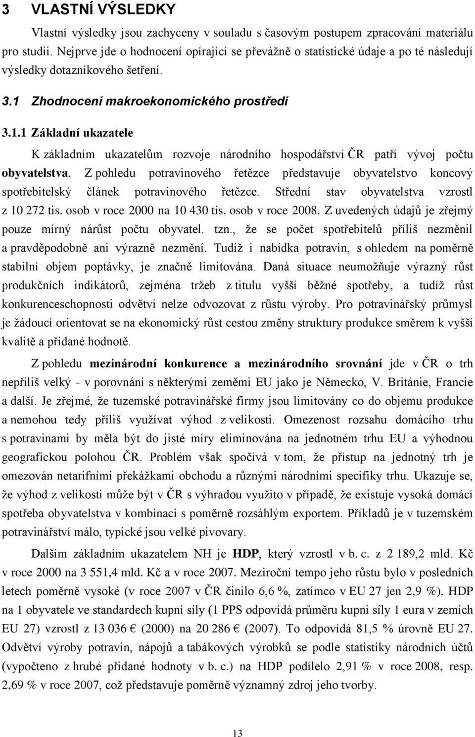 Zhodnocení makroekonomického prostředí 3.1.1 Základní ukazatele K základním ukazatelům rozvoje národního hospodářství ČR patří vývoj počtu obyvatelstva.