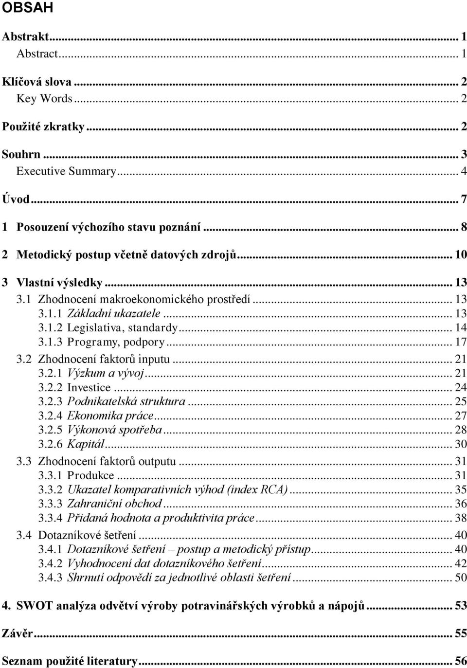 .. 17 3.2 Zhodnocení faktorů inputu... 21 3.2.1 Výzkum a vývoj... 21 3.2.2 Investice... 24 3.2.3 Podnikatelská struktura... 25 3.2.4 Ekonomika práce... 27 3.2.5 Výkonová spotřeba... 28 3.2.6 Kapitál.