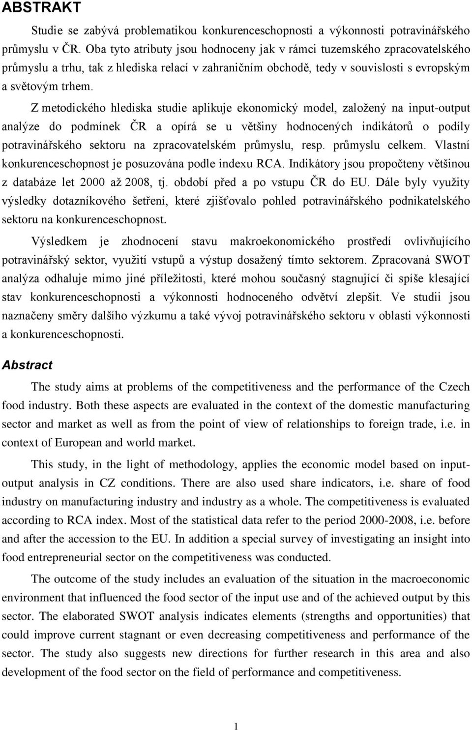 Z metodického hlediska studie aplikuje ekonomický model, založený na input-output analýze do podmínek ČR a opírá se u většiny hodnocených indikátorů o podíly potravinářského sektoru na