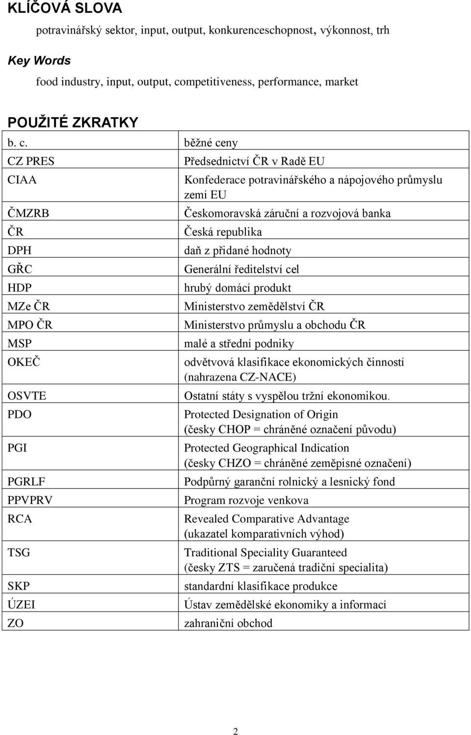 běžné ceny CZ PRES CIAA ČMZRB ČR DPH GŘC HDP MZe ČR MPO ČR MSP OKEČ OSVTE PDO PGI PGRLF PPVPRV RCA TSG SKP ÚZEI ZO Předsednictví ČR v Radě EU Konfederace potravinářského a nápojového průmyslu zemí EU