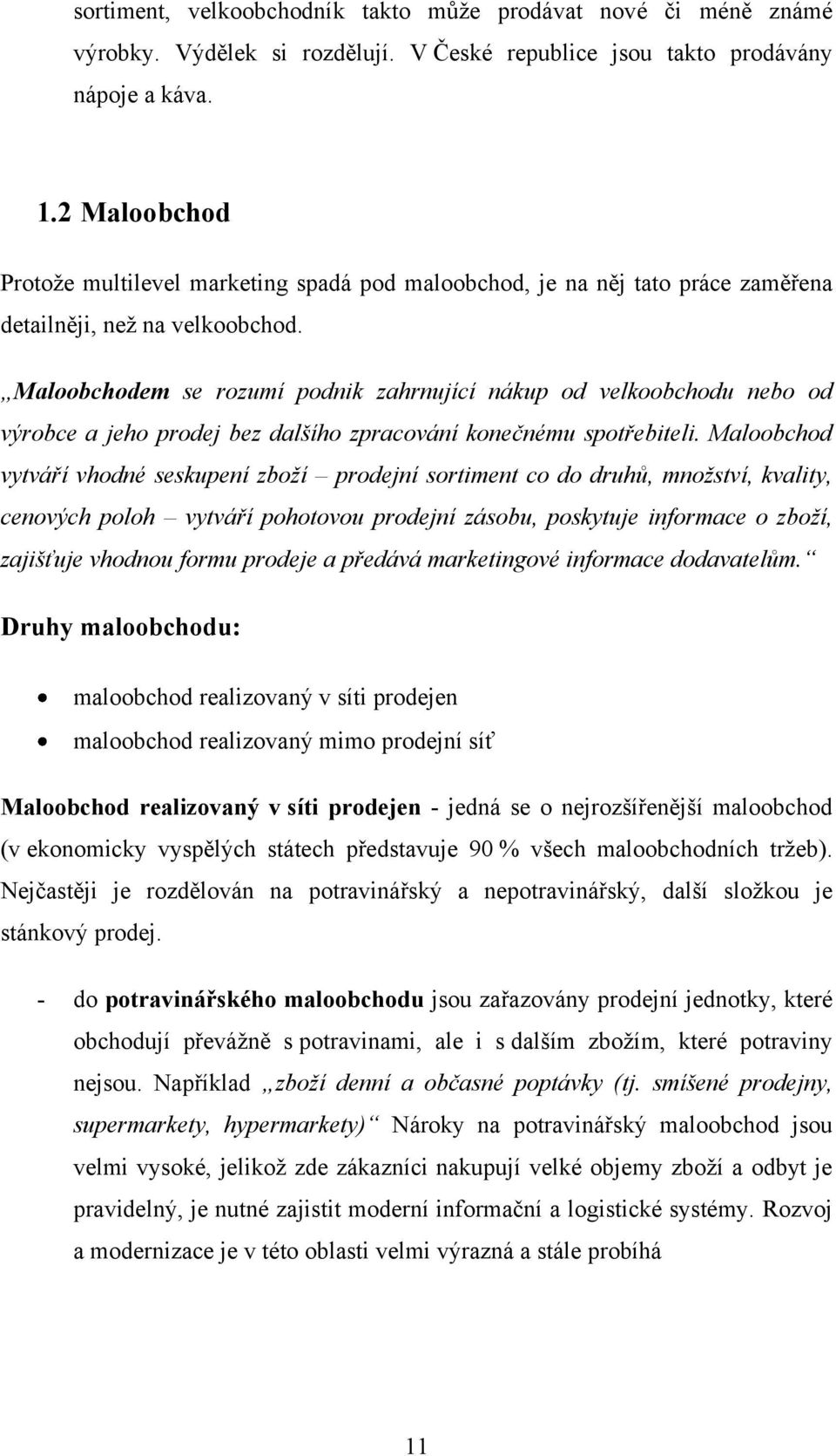 Maloobchodem se rozumí podnik zahrnující nákup od velkoobchodu nebo od výrobce a jeho prodej bez dalšího zpracování konečnému spotřebiteli.