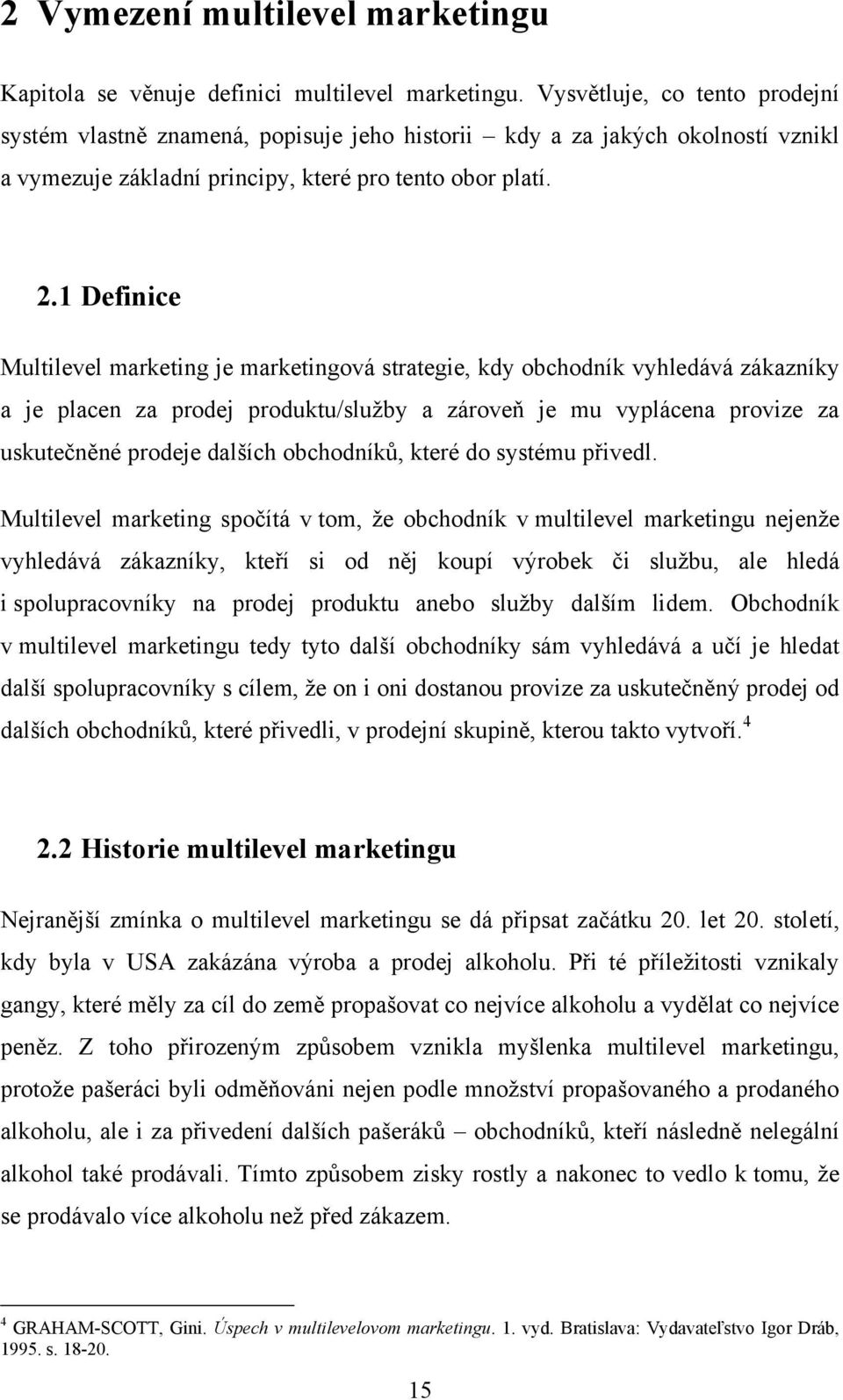 1 Definice Multilevel marketing je marketingová strategie, kdy obchodník vyhledává zákazníky a je placen za prodej produktu/služby a zároveň je mu vyplácena provize za uskutečněné prodeje dalších