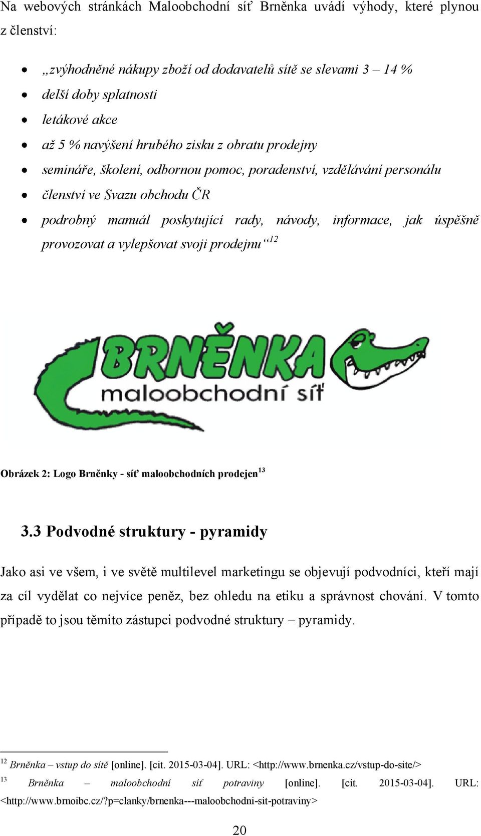 provozovat a vylepšovat svoji prodejnu 12 Obrázek 2: Logo Brněnky - síť maloobchodních prodejen 13 3.