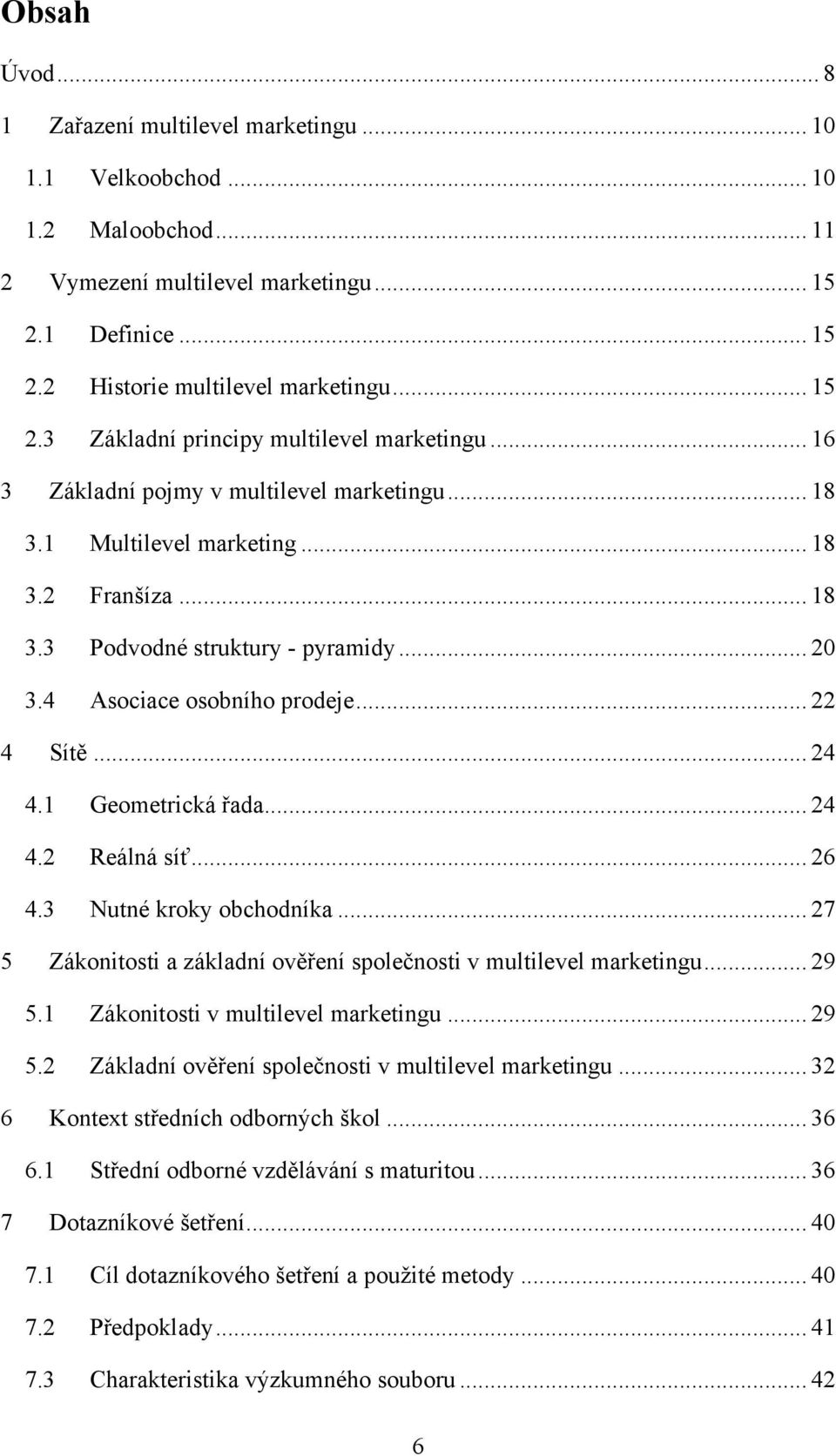 1 Geometrická řada... 24 4.2 Reálná síť... 26 4.3 Nutné kroky obchodníka... 27 5 Zákonitosti a základní ověření společnosti v multilevel marketingu... 29 5.