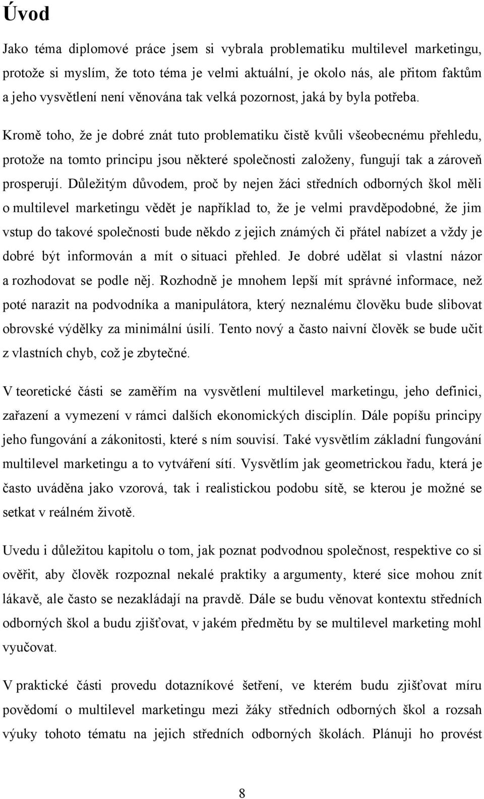 Kromě toho, že je dobré znát tuto problematiku čistě kvůli všeobecnému přehledu, protože na tomto principu jsou některé společnosti založeny, fungují tak a zároveň prosperují.