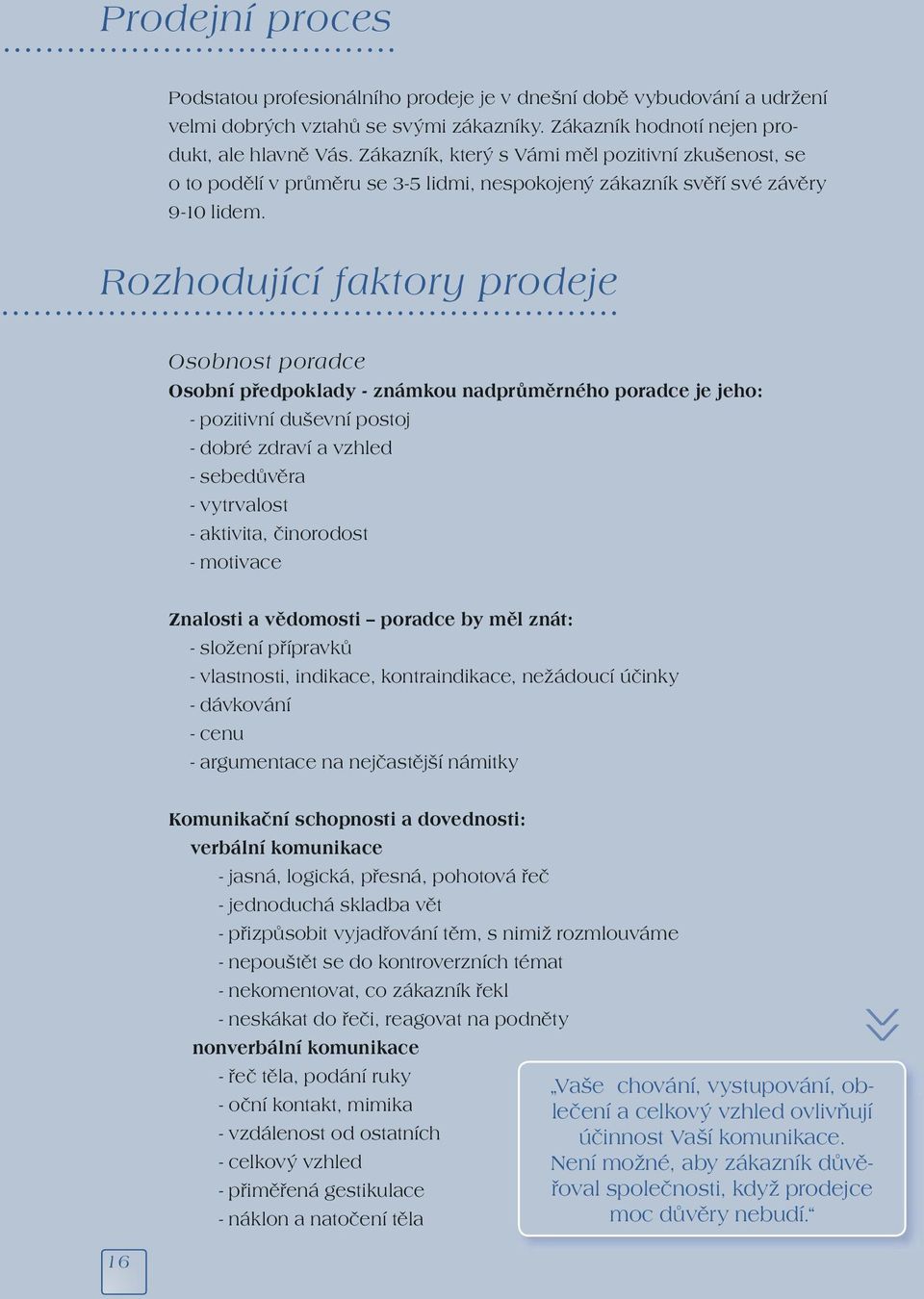 Rozhodující faktory prodeje Osobnost poradce Osobní předpoklady - známkou nadprůměrného poradce je jeho: - pozitivní duševní postoj - dobré zdraví a vzhled - sebedůvěra - vytrvalost - aktivita,