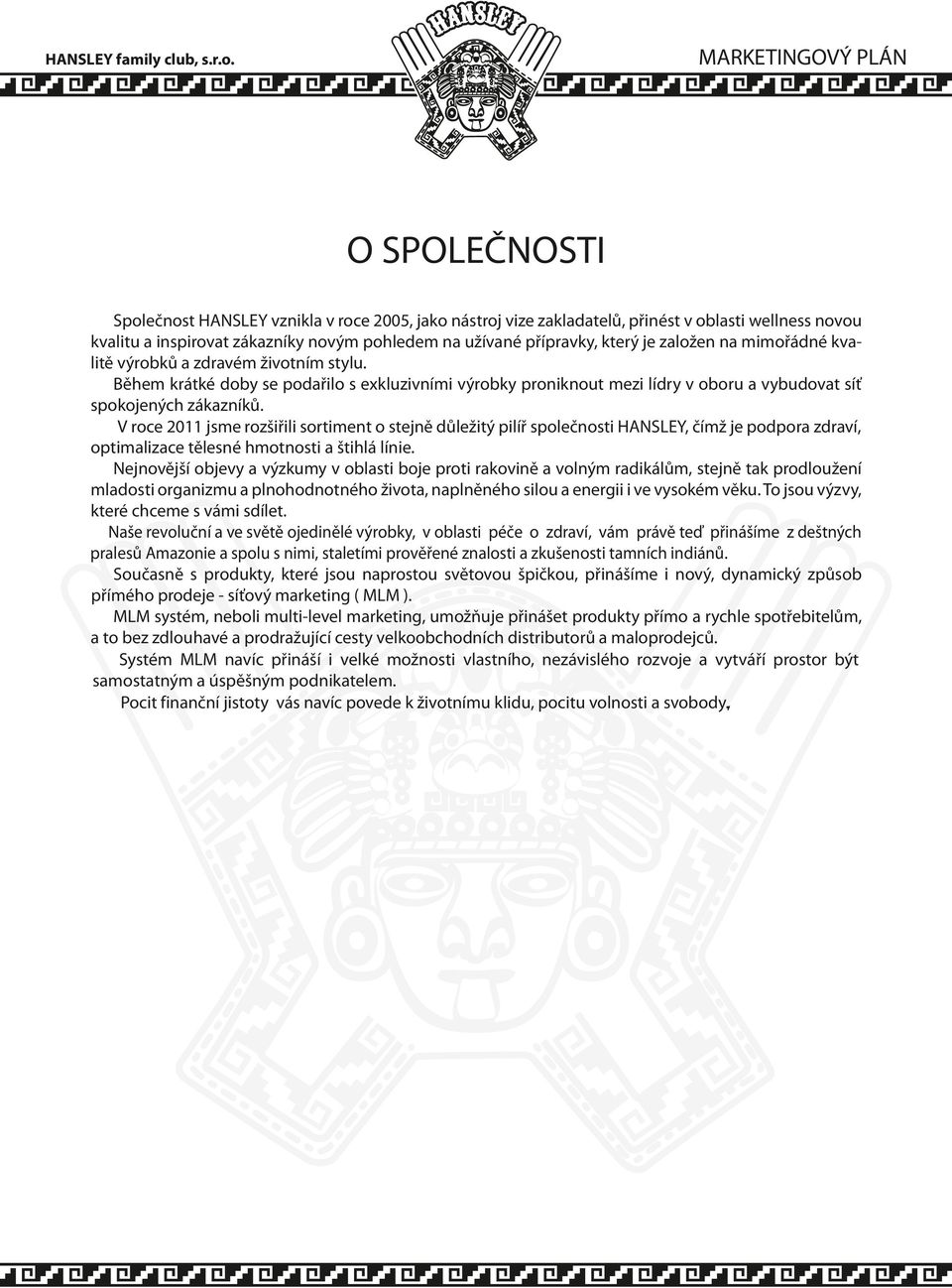 V roce 2011 jsme rozšiřili sortiment o stejně důležitý pilíř společnosti HANSLEY, čímž je podpora zdraví, optimalizace tělesné hmotnosti a štihlá línie.