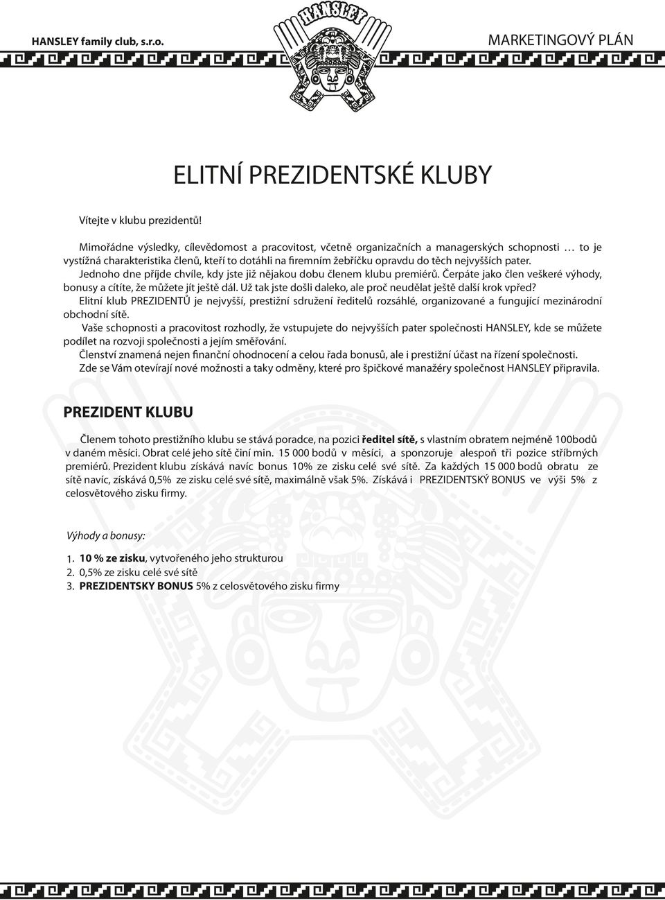 pater. Jednoho dne příjde chvíle, kdy jste již nějakou dobu členem klubu premiérů. Čerpáte jako člen veškeré výhody, bonusy a cítíte, že můžete jít ještě dál.