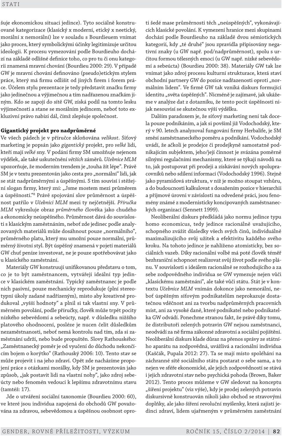 ideologii. K procesu vymezování podle Bourdieuho dochází na základě odlišné definice toho, co pro tu či onu kategorii znamená mravní chování (Bourdieu 2000: 29).