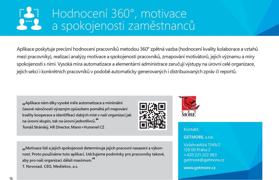 Vysoká míra automatizace a elementární administrace zaručují výstupy na úrovni celé organizace, jejich sekcí i konkrétních pracovníků v podobě automaticky generovaných i distribuovaných zpráv či