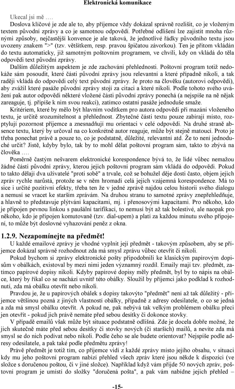 Ten je přitom vkládán do textu automaticky, již samotným poštovním programem, ve chvíli, kdy on vkládá do těla odpovědi text původní zprávy. Dalším důležitým aspektem je zde zachování přehlednosti.