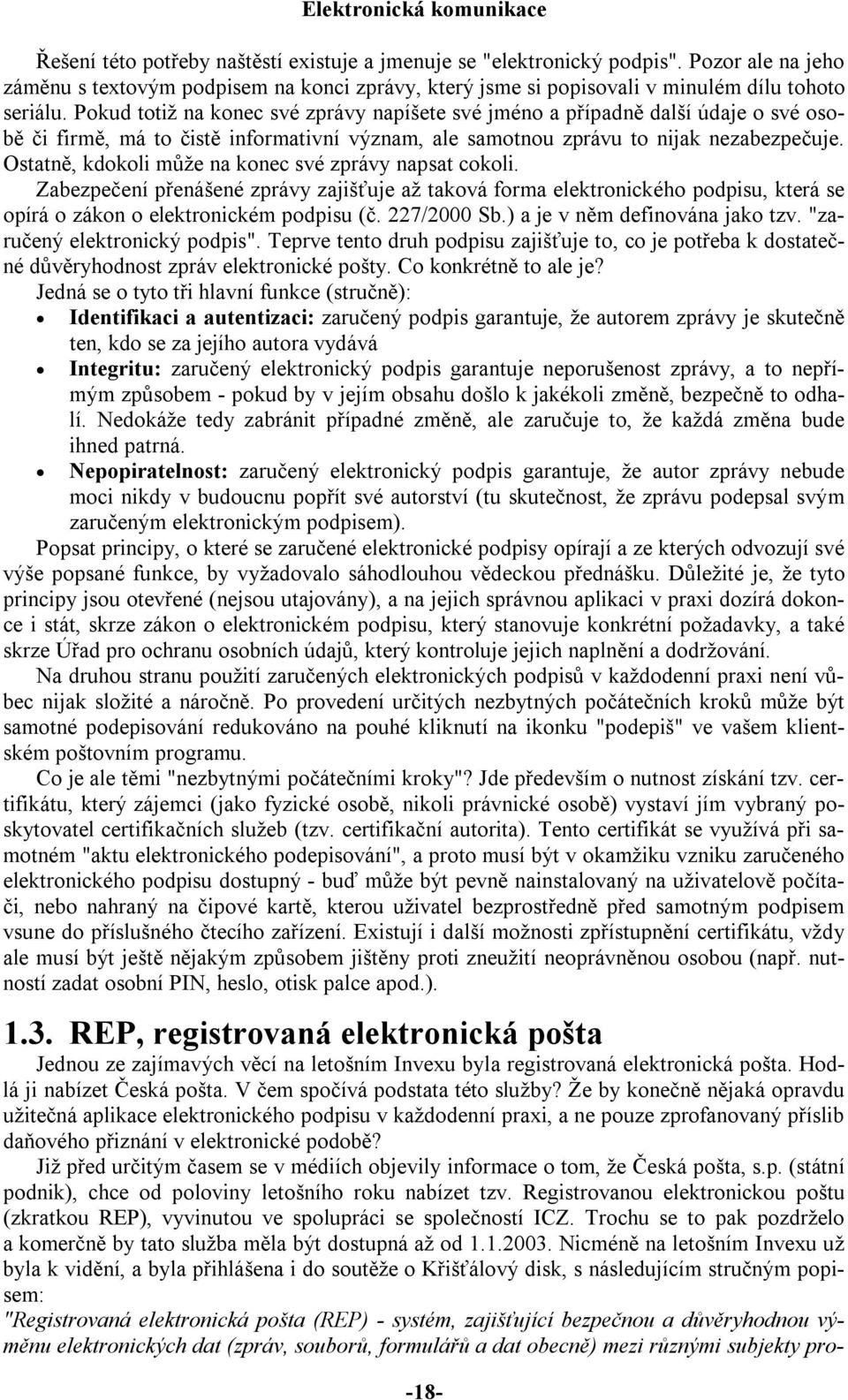 Ostatně, kdokoli může na konec své zprávy napsat cokoli. Zabezpečení přenášené zprávy zajišťuje až taková forma elektronického podpisu, která se opírá o zákon o elektronickém podpisu (č. 227/2000 Sb.