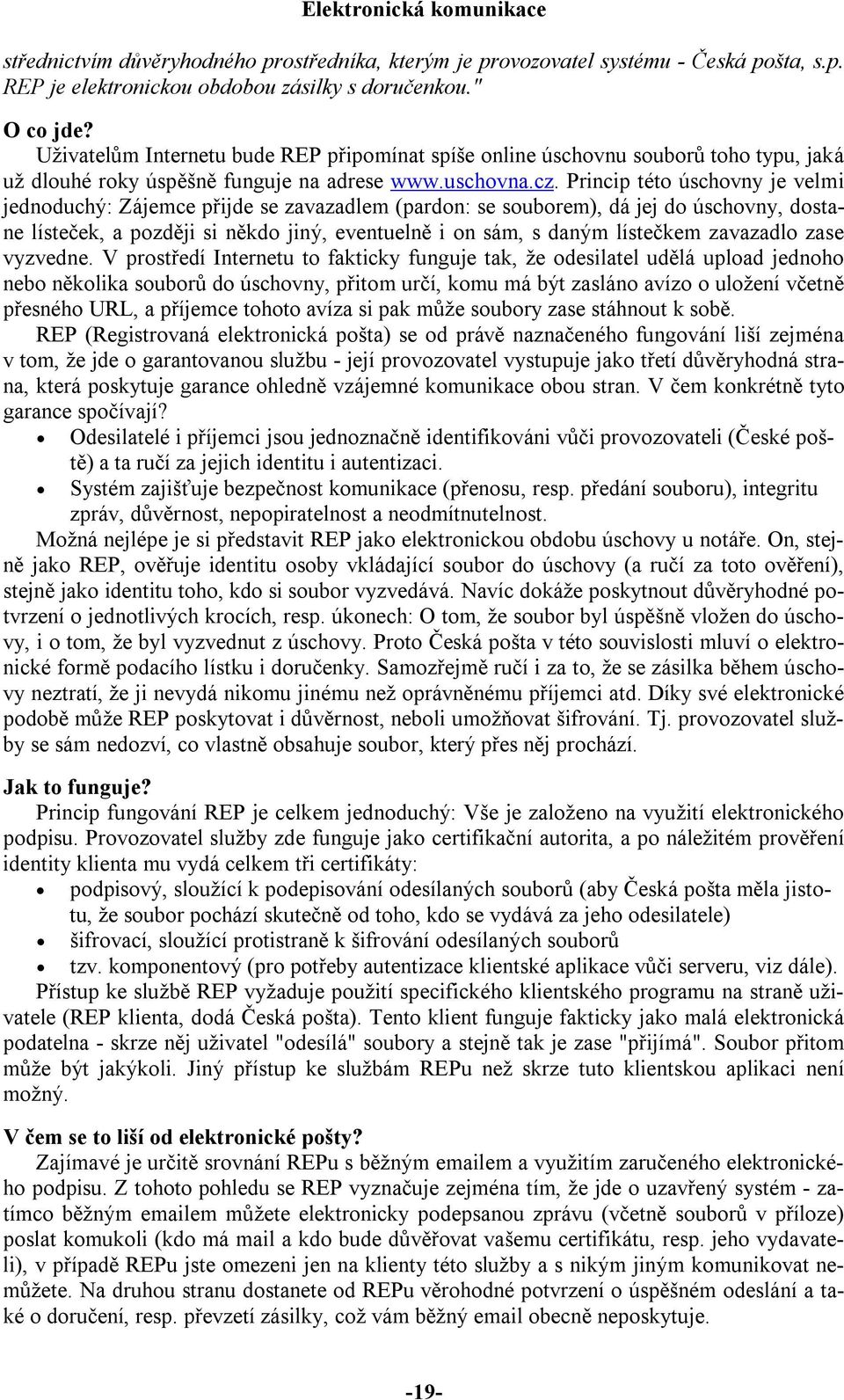 Princip této úschovny je velmi jednoduchý: Zájemce přijde se zavazadlem (pardon: se souborem), dá jej do úschovny, dostane lísteček, a později si někdo jiný, eventuelně i on sám, s daným lístečkem