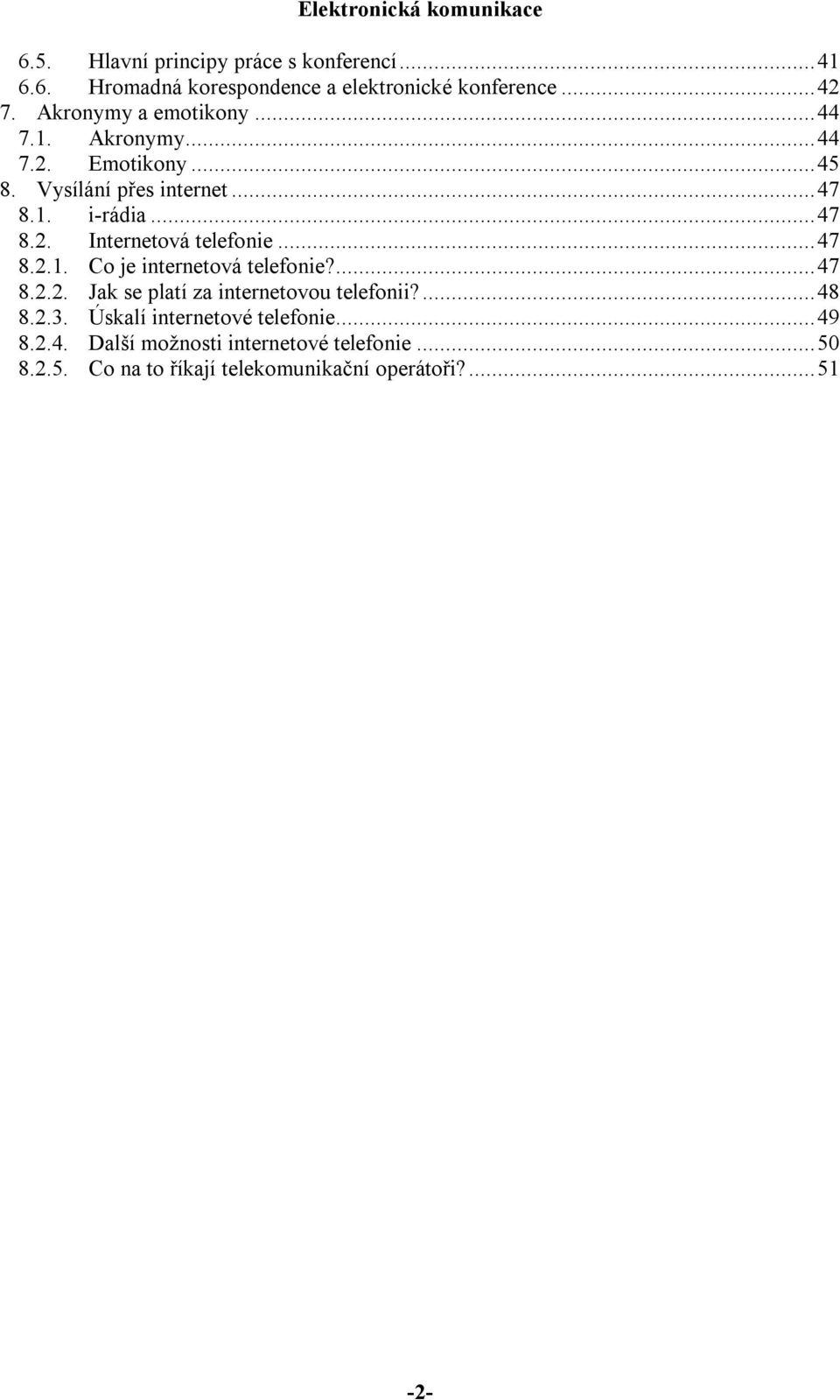 ..47 8.2.1. Co je internetová telefonie?...47 8.2.2. Jak se platí za internetovou telefonii?...48 8.2.3.